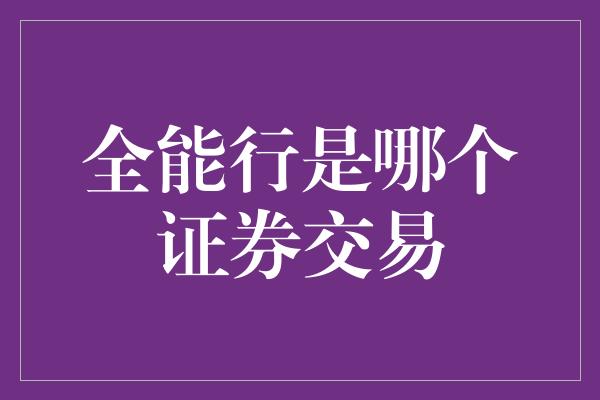 全能行是哪个证券交易