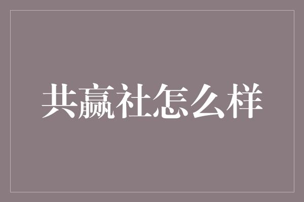 共赢社怎么样