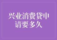 兴业消费贷申请要多久？从申请到审批需时一周