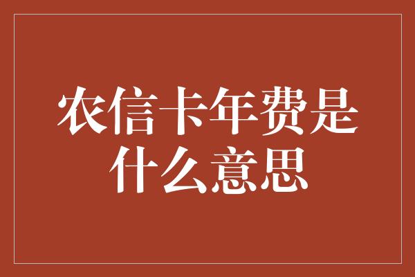 农信卡年费是什么意思