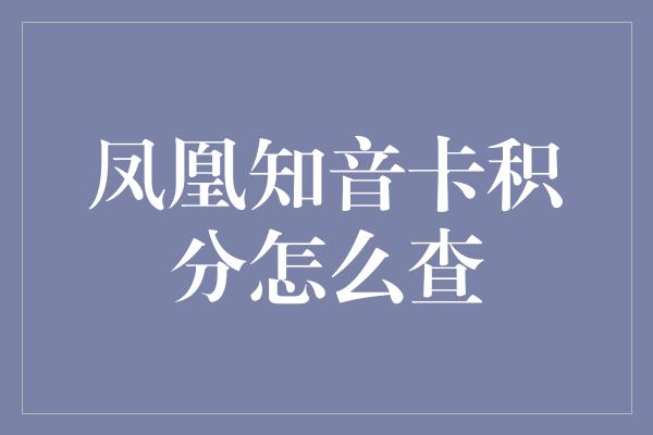 凤凰知音卡积分怎么查