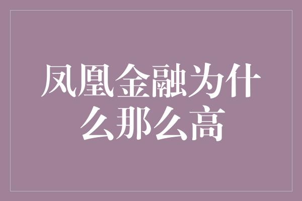 凤凰金融为什么那么高