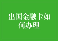 出国金融卡办理指南：如何让大洋彼岸的钱袋子乖乖听话？