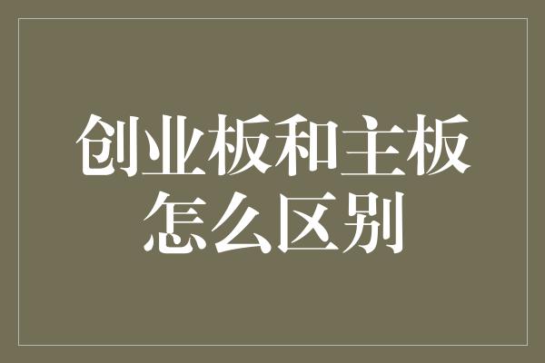 创业板和主板怎么区别