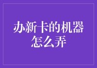 申请新卡的机器：办卡如吃饭，一按一个新起点！