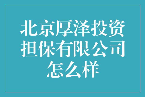 北京厚泽投资担保有限公司怎么样