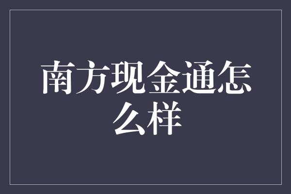 南方现金通怎么样