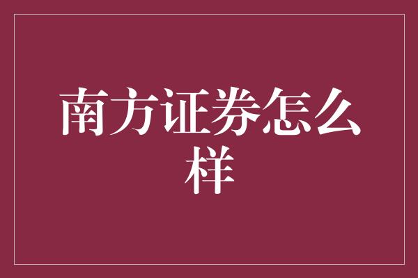 南方证券怎么样