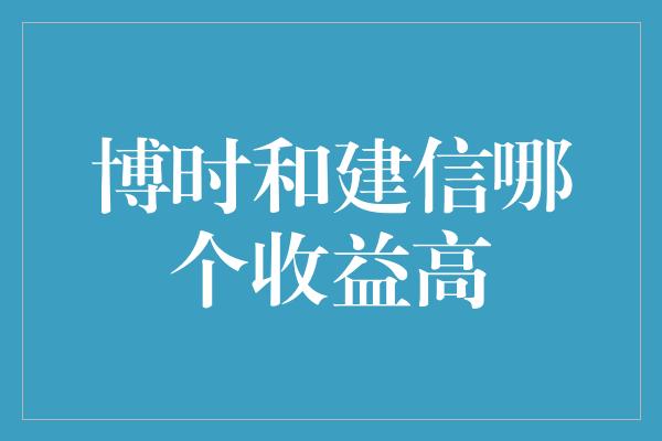 博时和建信哪个收益高