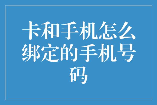 卡和手机怎么绑定的手机号码