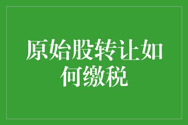 原始股转让如何缴税