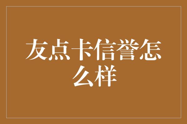 友点卡信誉怎么样