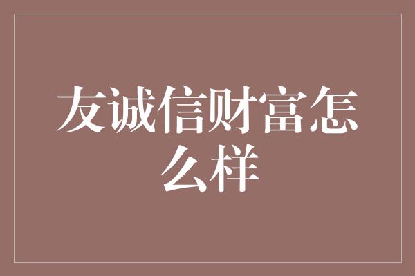 友诚信财富怎么样