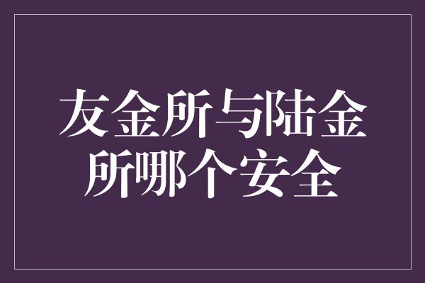 友金所与陆金所哪个安全