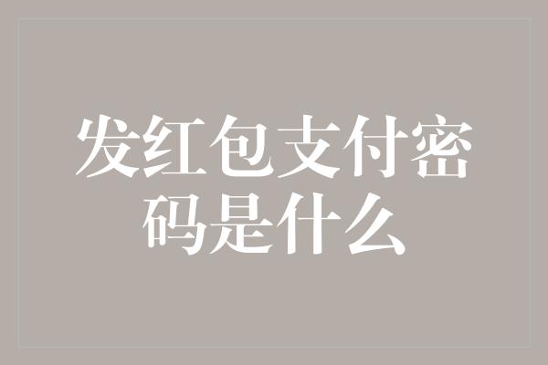 发红包支付密码是什么