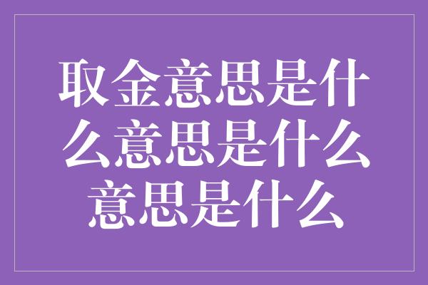 取金意思是什么意思是什么意思是什么