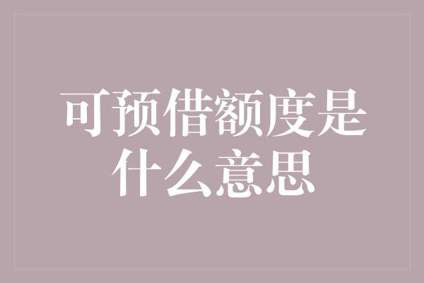 可预借额度是什么意思