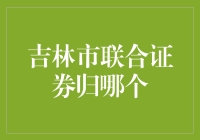 吉林市联合证券到底归哪个省份管理？看看官方怎么说