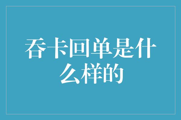 吞卡回单是什么样的