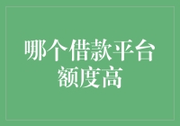 哪个借款平台额度高？带你揭秘高额度借款平台