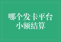 揭秘！哪个发卡平台真正懂小额结算？