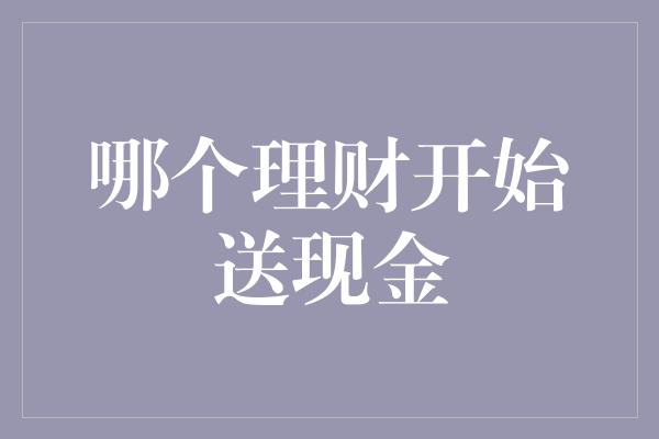 哪个理财开始送现金