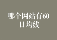 从金融视角看股市分析：哪个网站可以查询60日均线？