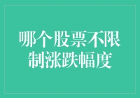 股票界的新宠儿：哪个股票不限制涨跌幅度？