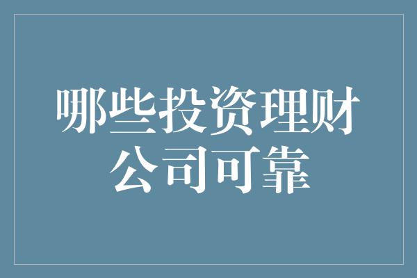 哪些投资理财公司可靠