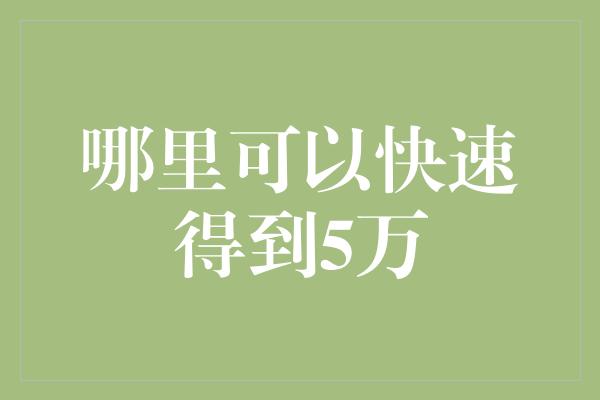 哪里可以快速得到5万