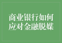 金融脱媒？别怕，商业银行的妙招让你笑开怀！