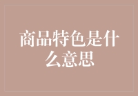 商品特色是什么意思——从单一视角到多维度分析