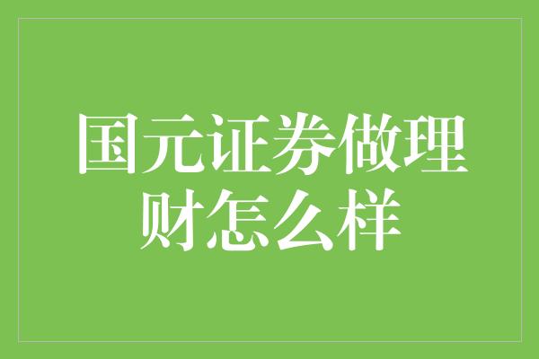 国元证券做理财怎么样