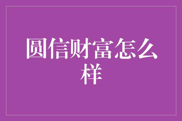 圆信财富怎么样