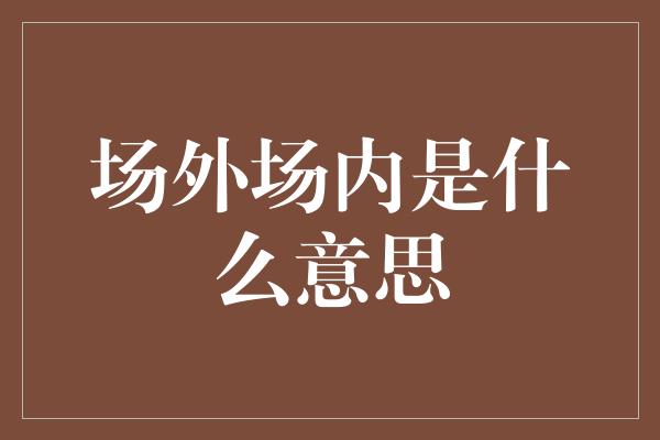 场外场内是什么意思