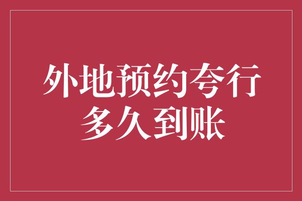 外地预约夸行多久到账