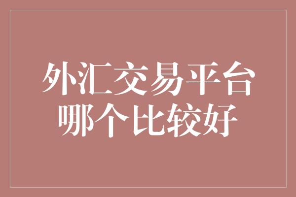 外汇交易平台哪个比较好