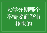 大学分期哪个不需要面签审核快的