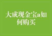 【大成现金宝A如何购买】