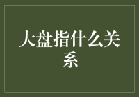 大盘指什么关系？可能是股市里的暧昧关系吧