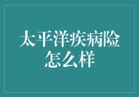 Pacific疾病险怎么样？值得信赖的健康保护伞！