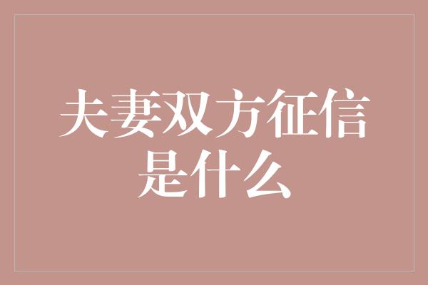 夫妻双方征信是什么