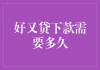 好又贷下款需要多久？解析贷款审批与到账速度