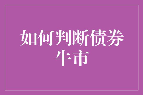 如何判断债券牛市