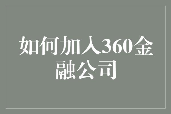 如何加入360金融公司