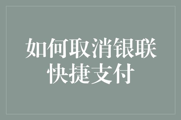 如何取消银联快捷支付