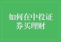 如何在中投证券购买理财产品：一步一步操作指南