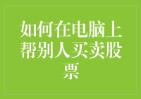 专业指导：如何在电脑上帮别人买卖股票