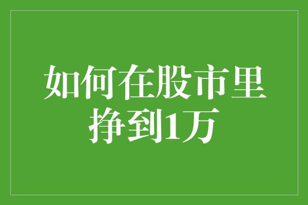 如何在股市里挣到1万