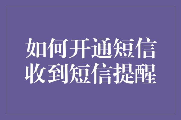 如何开通短信收到短信提醒